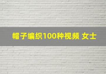 帽子编织100种视频 女士